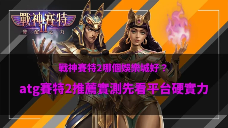 戰神賽特2哪個娛樂城好比較圖片,展示 ATG 賽特2覺醒之力正版平台與高流暢度遊戲體驗