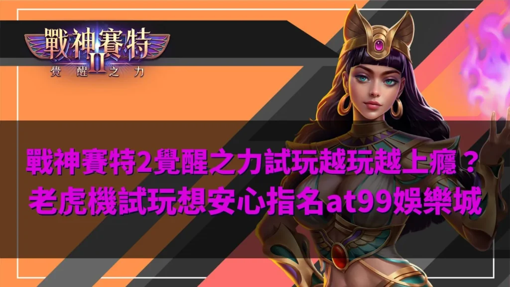 戰神賽特2覺醒之力試玩攻略圖,整理免費段觀察與老虎機試玩重點